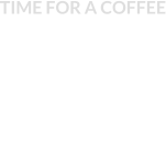 TIME FOR A COFFEE